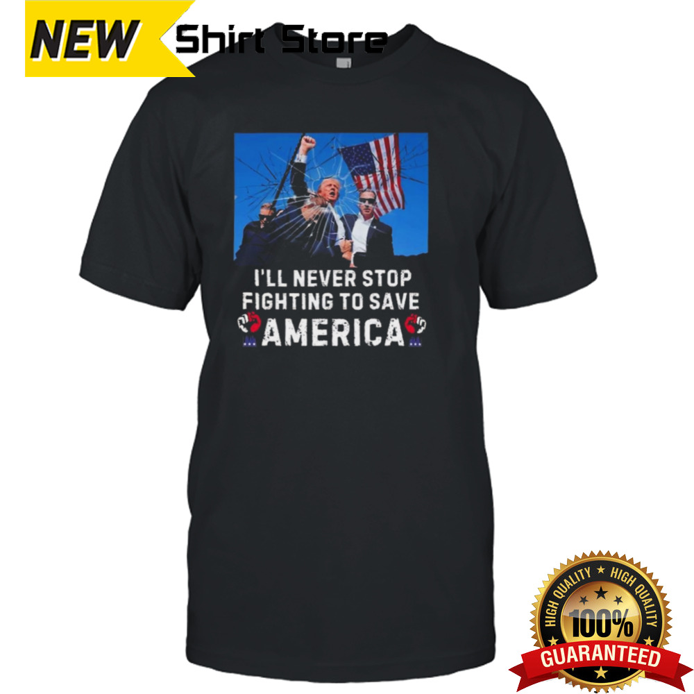 Trump 2024 Missed Me I’ll Never Stop Fighting To Save America T-shirt