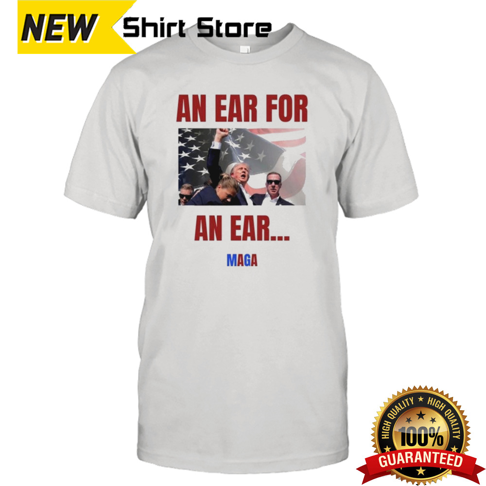 Trump Assassination Attempt An Ear For An Ear Maga Trump Failed Attempt T-shirt