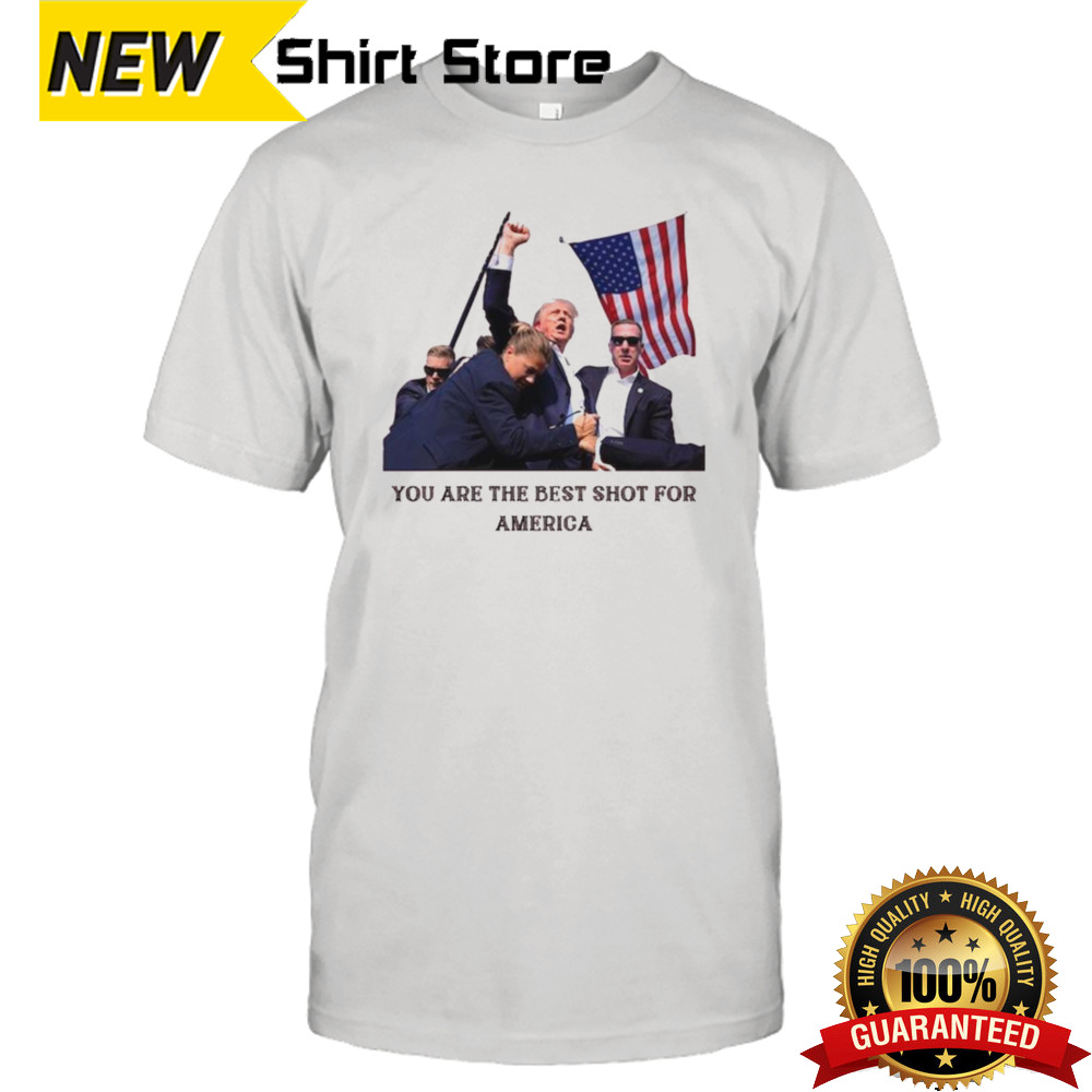 Trump Shooting Assassination You Are The Best Shot For America T-shirt