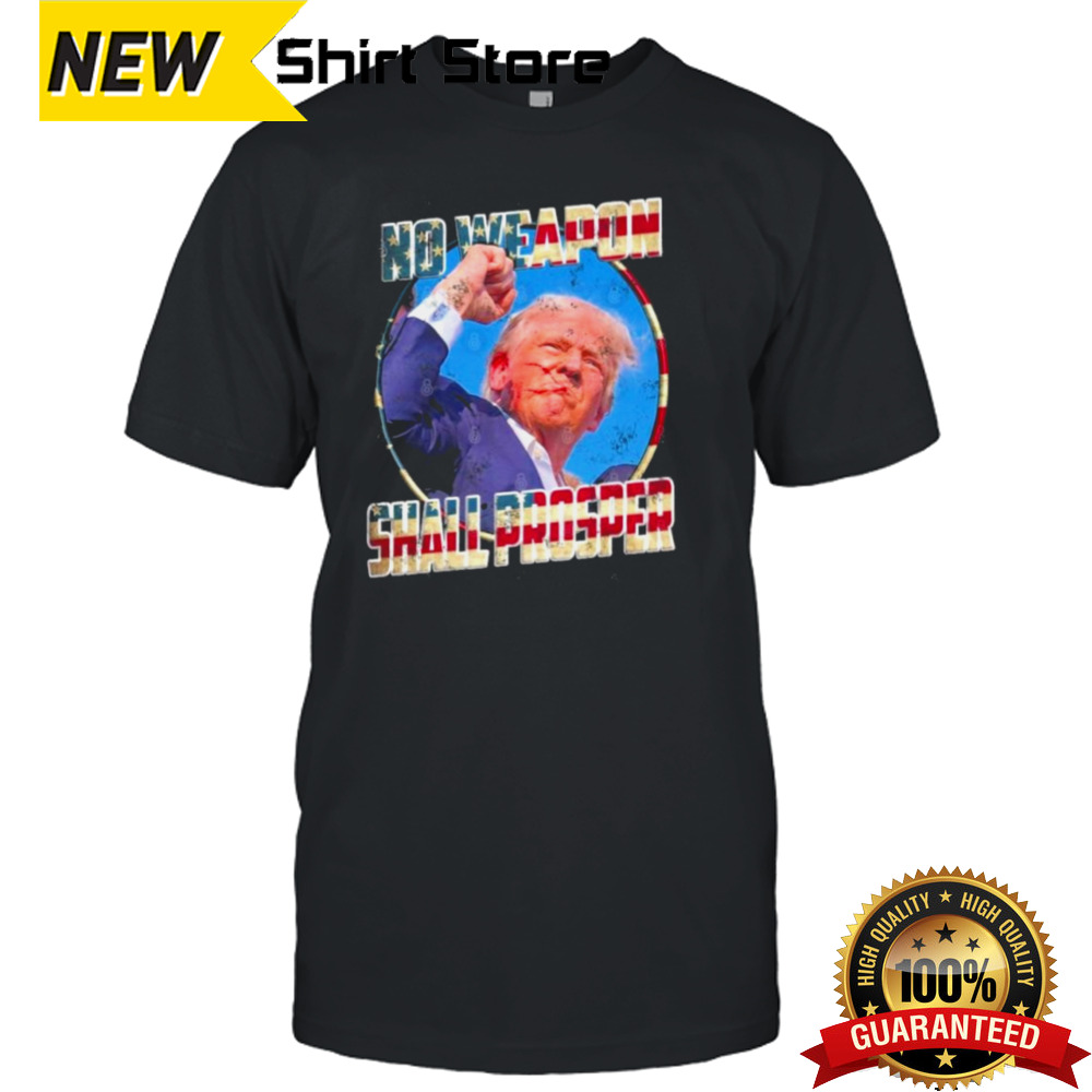 Trump Shot No Weapon Shall Prosper Shirt