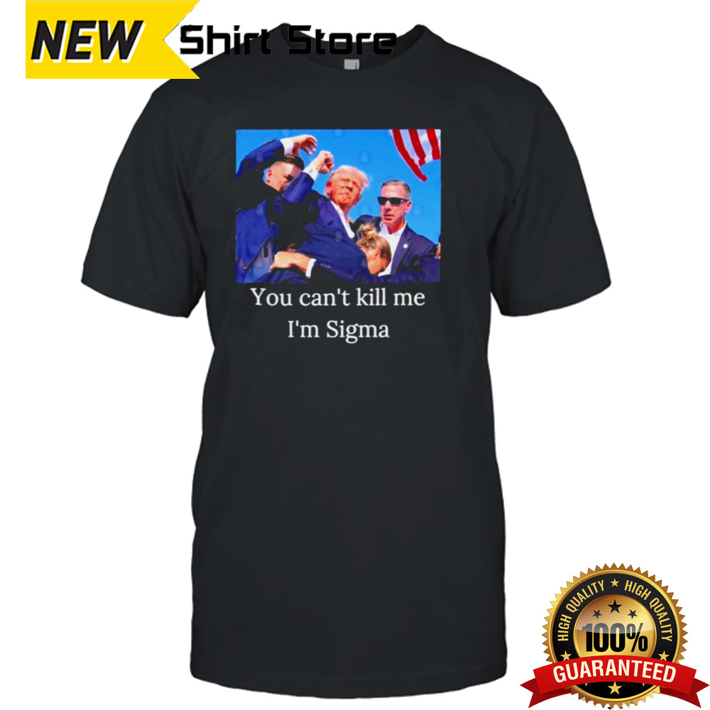 Trump shot You can’t kill me I’m Sigma T-Shirt