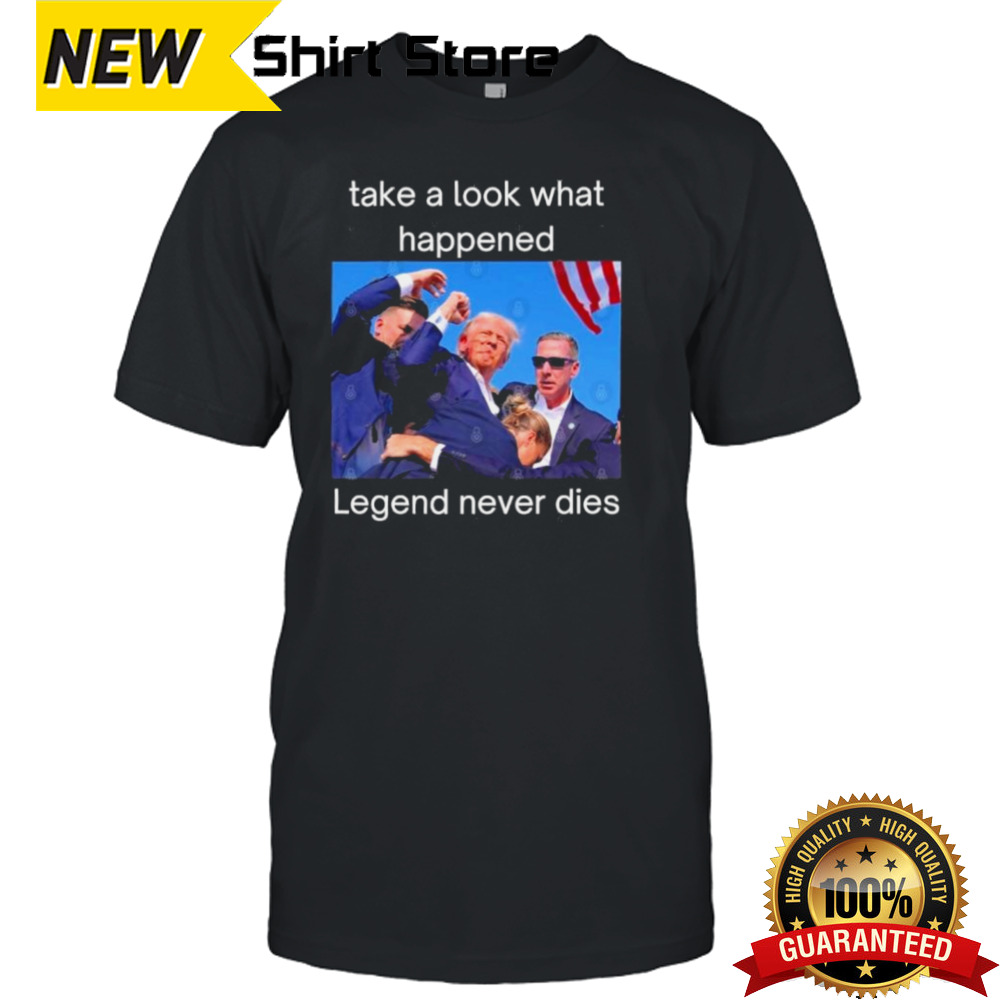 Trump shot take a look what happened Legend never dies T-Shirt