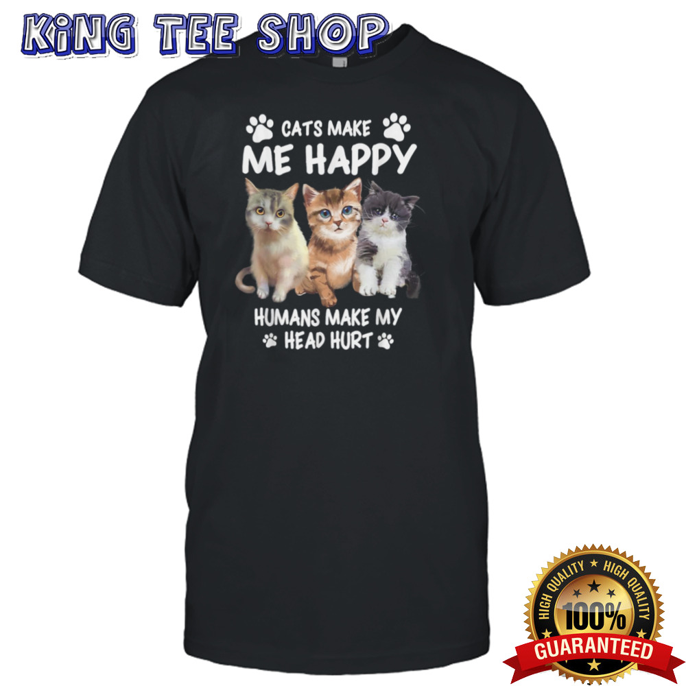 Cats Make Me Happy Cute Kitten Owner Design shirt