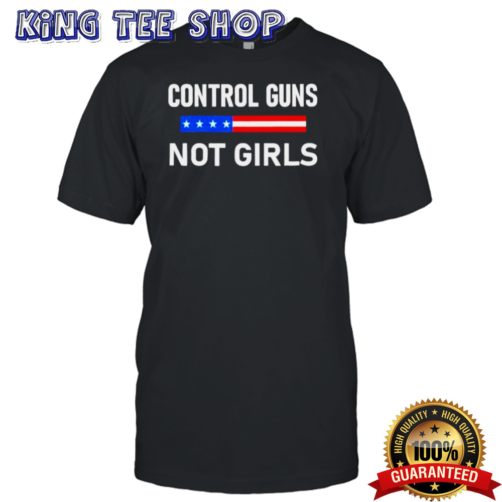 Control Guns Not Girl Shirt