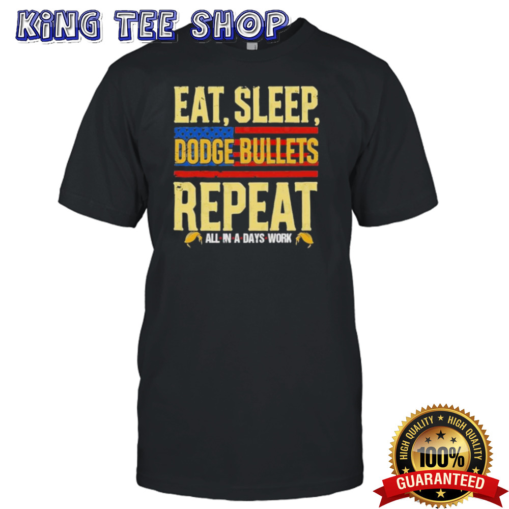 Donald Trump Eat Sleep Dodge Bullets Repeat T-Shirt