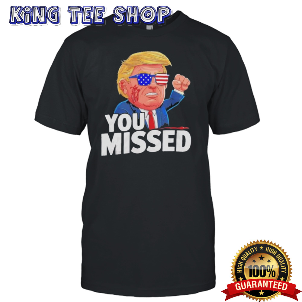 Donald Trump Fight You Missed Shirt