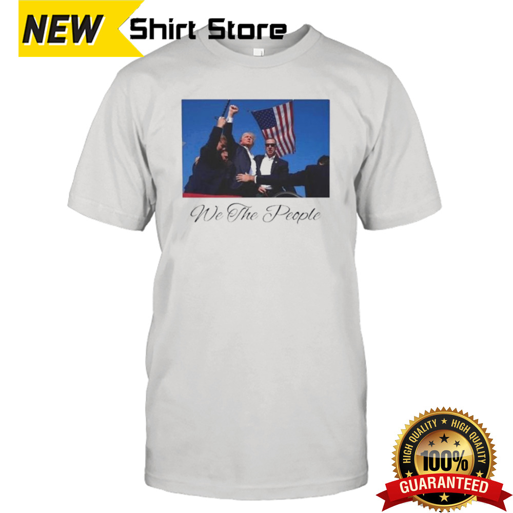 Donald Trump Was Shot While Calling An Election We The People Shirt