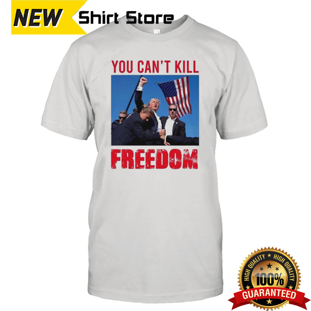 Donald Trump You Cant Kill Freedom T-Shirt