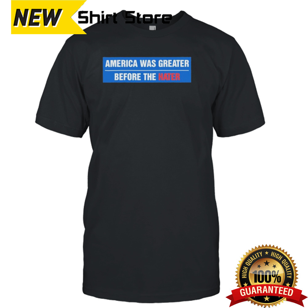 America Was Greater Before The Hater 2024 shirt