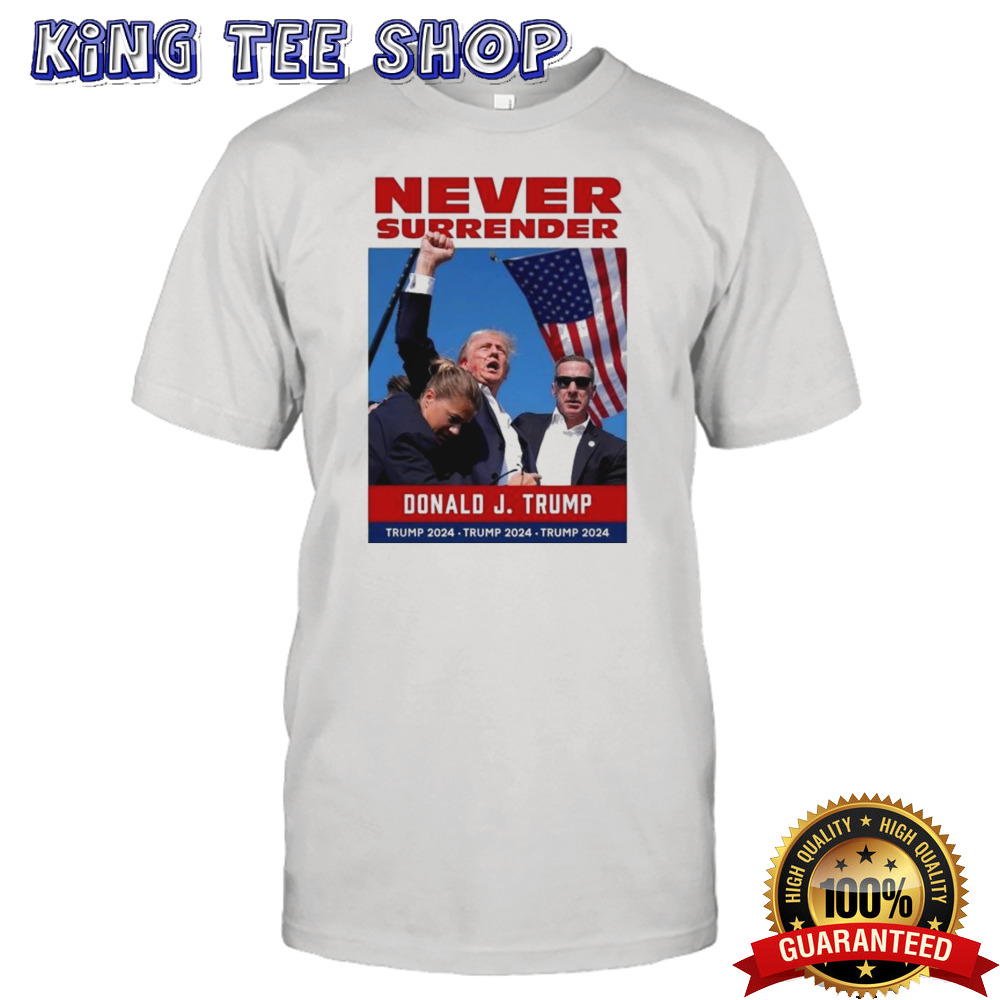 Donald Trump 2024 Never Surrender Donald J Trump 2024 Shirt