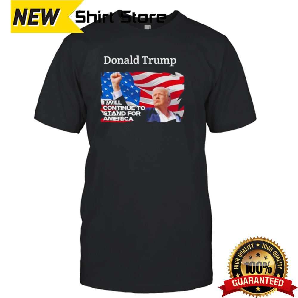 Donald Trump Assassination I Will Continue To Sand For America Shirt