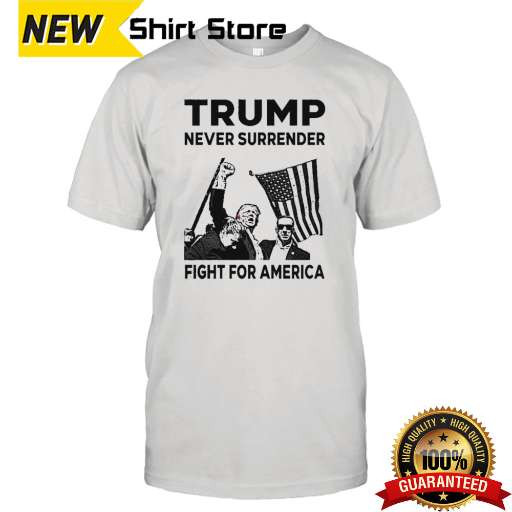 Donald Trump Never Surrender Fight For America Trump Shot Shirt