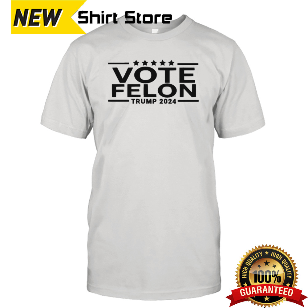 Donald Trump Vote Felon Trump 2024 Shirt