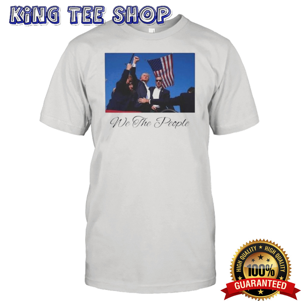 Donald Trump Was Shot While Calling An Election We The People Shirt