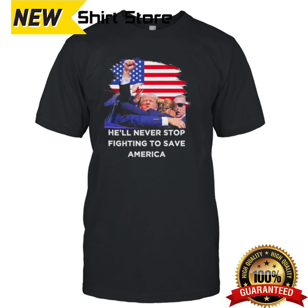 He’ll Never Stop Fighting To Save America Trump Shot 2024 T shirt