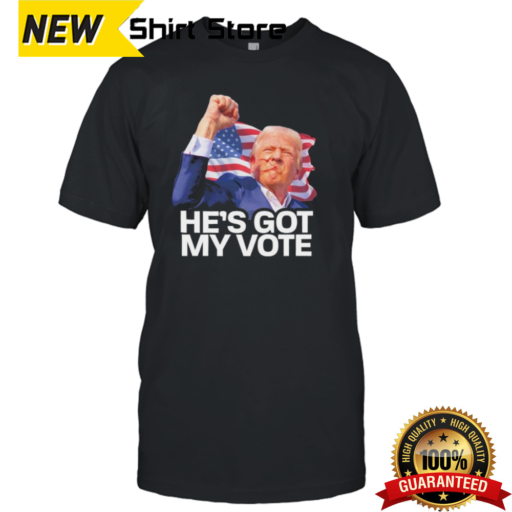 He’s Got My Vote – Trump Shot 2024 Shirt