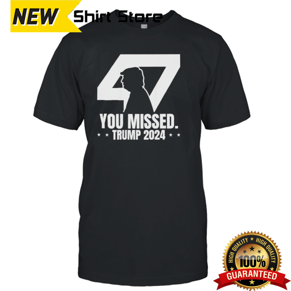 Hot Trump 47 Patriotic You Missed Trump Assassination T-shirt