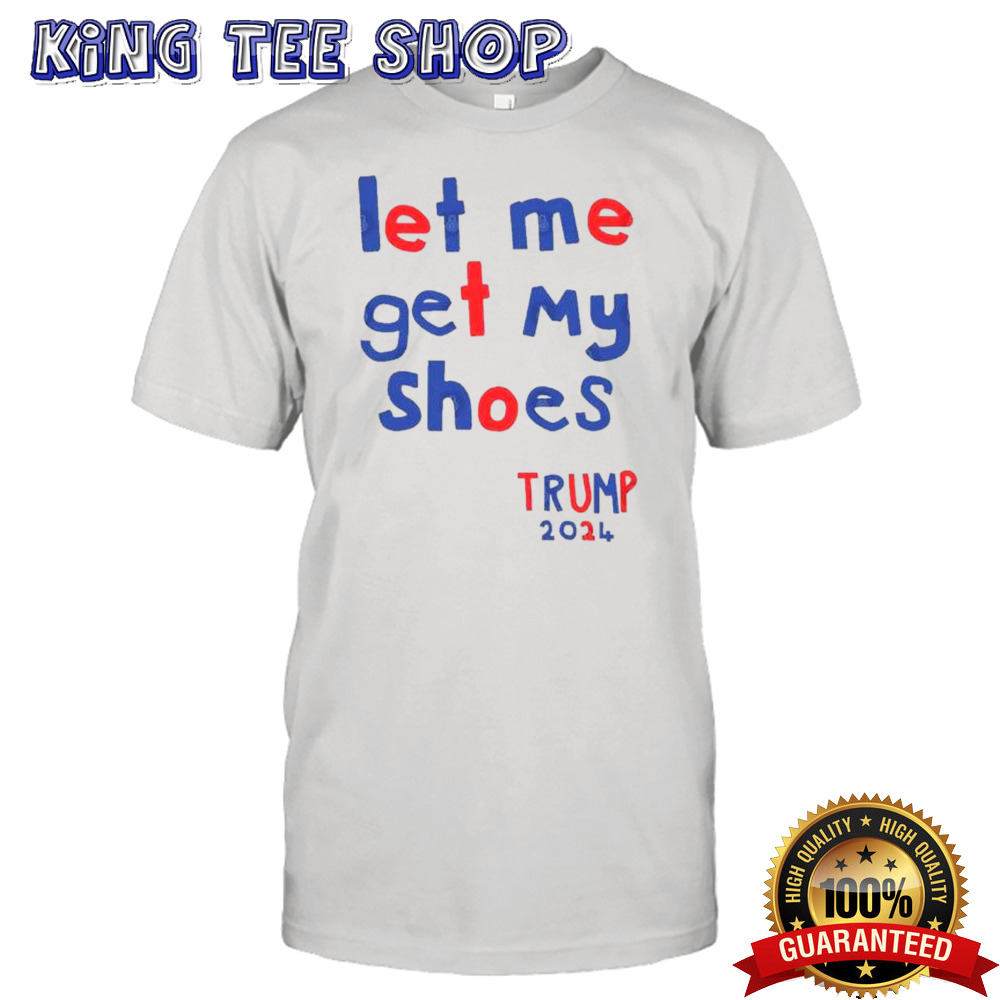 Let Me Get My Shoes Trump 2024 Retro T shirt