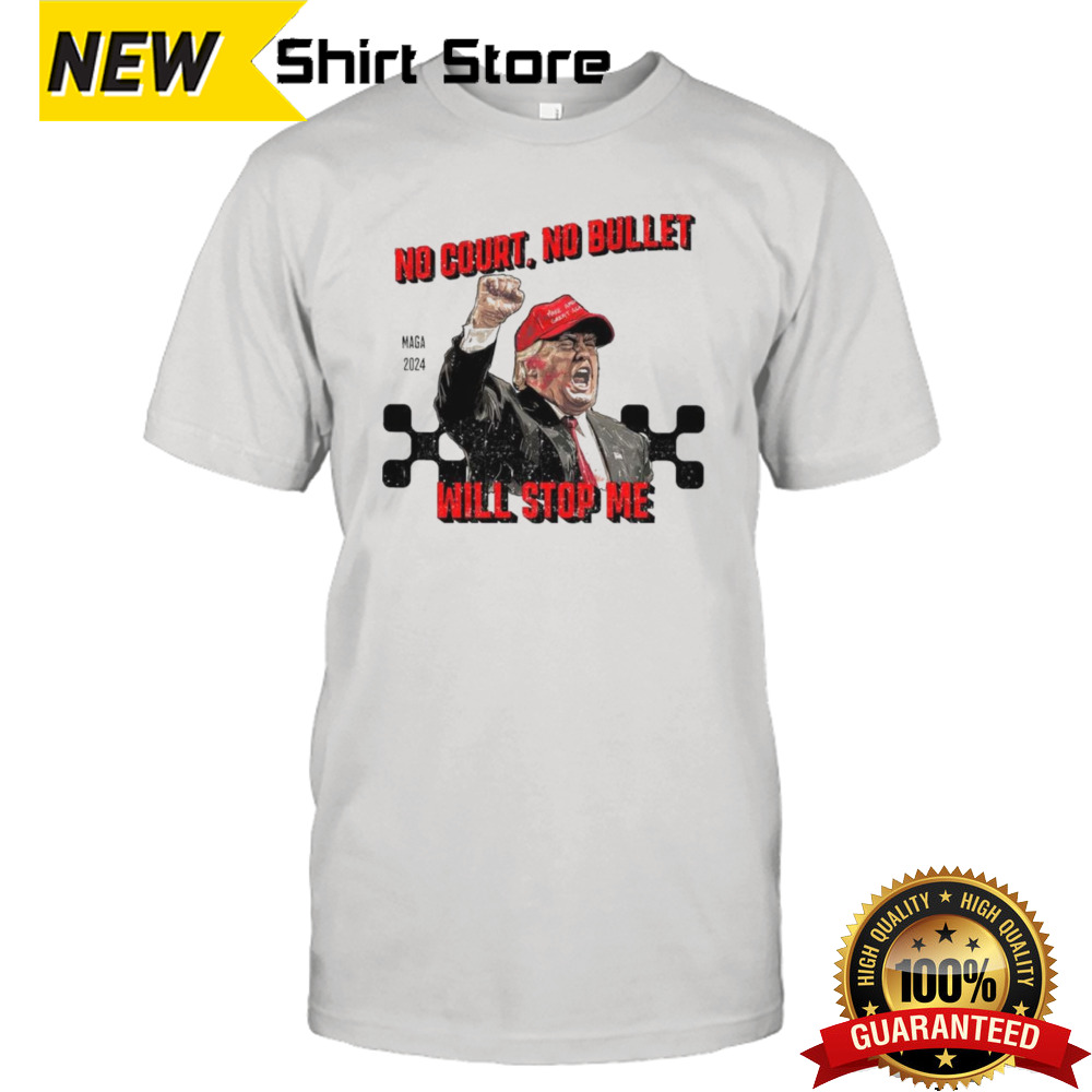 Maga Trump Shot 2024 No Court No Bullet Will Stop Me shirt