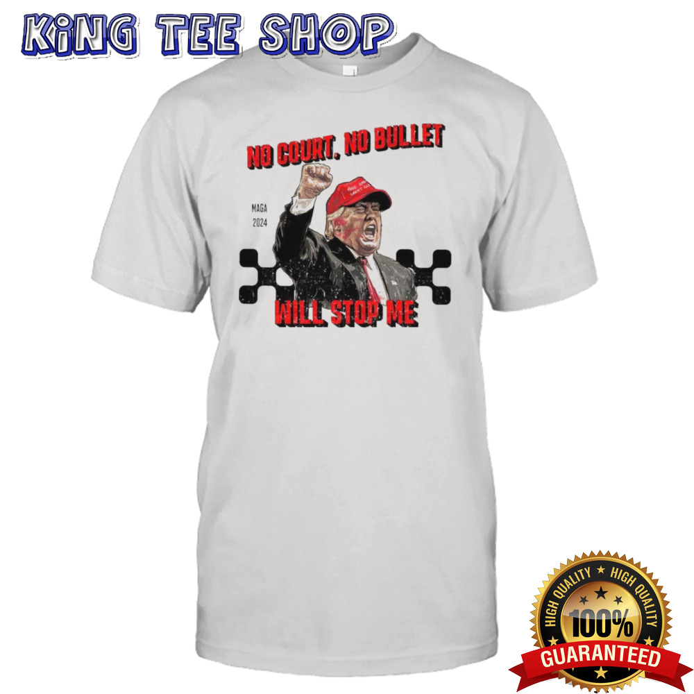 Maga Trump Shot 2024 No Court No Bullet Will Stop Me shirt