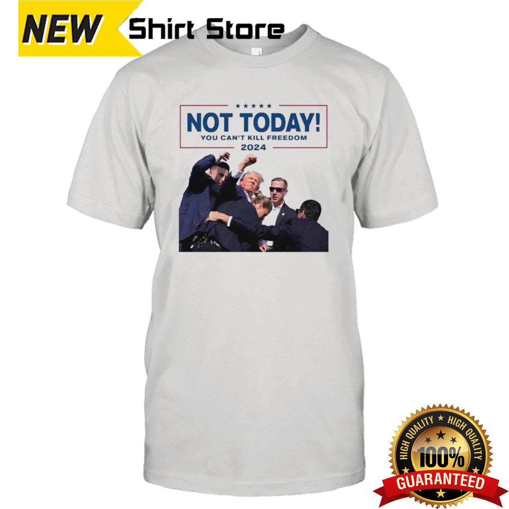 Not Today You Can’t Kill Freedom 2024 Trump Pennsylvania Rally Shirt