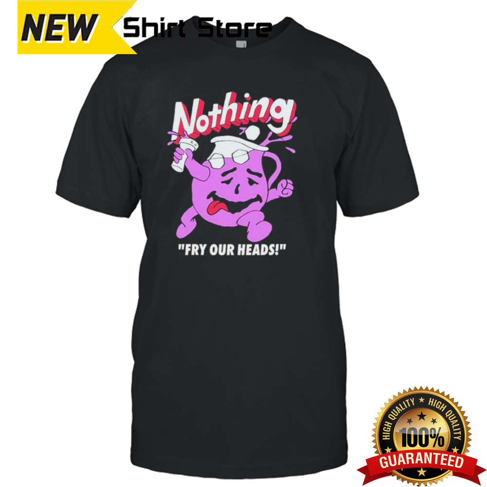 Nothing Fry Our Heads T-shirt