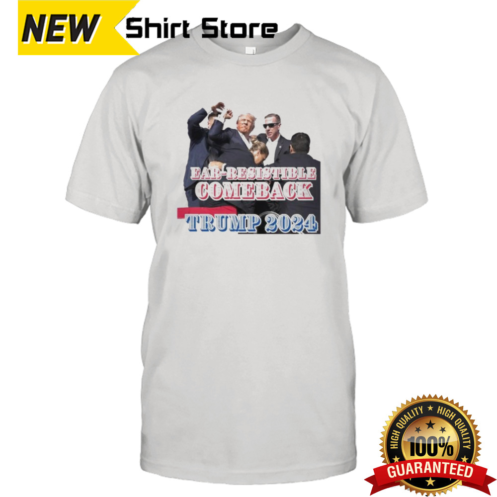 Official Donald Trump Ear Resistible Comeback Trump 2024 Shirt