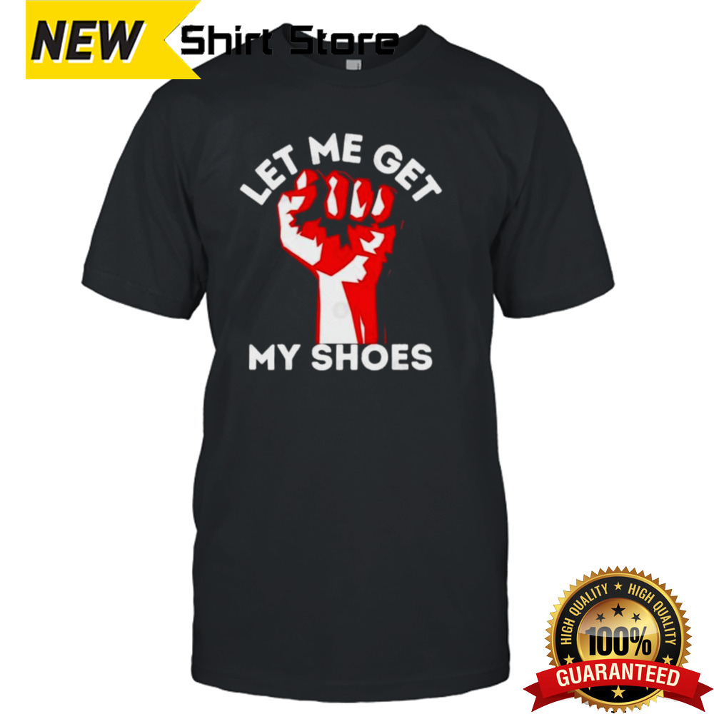 Support Let Me Get My Shoes Trump 2024 T shirt