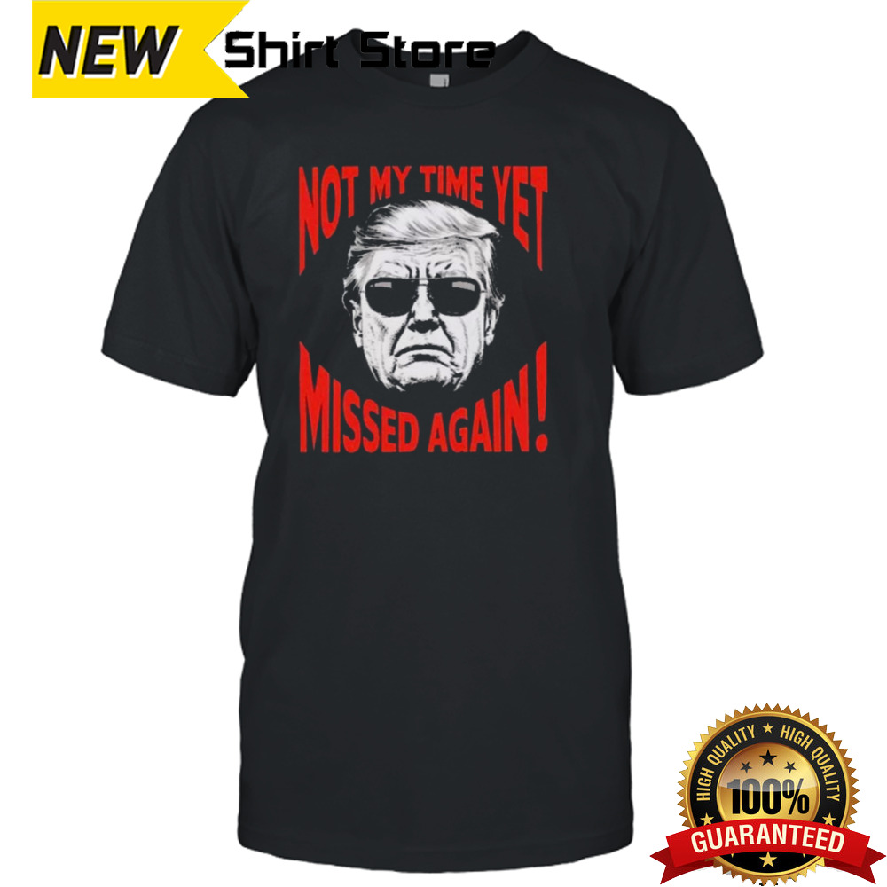 Trump 2024 Not My Time Yet Humor shirt