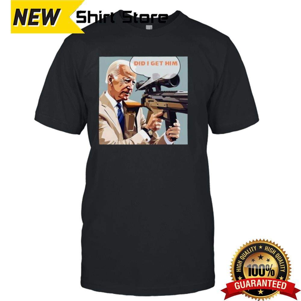 Trump Assassination Attempt Biden Did I Get Him T-shirt