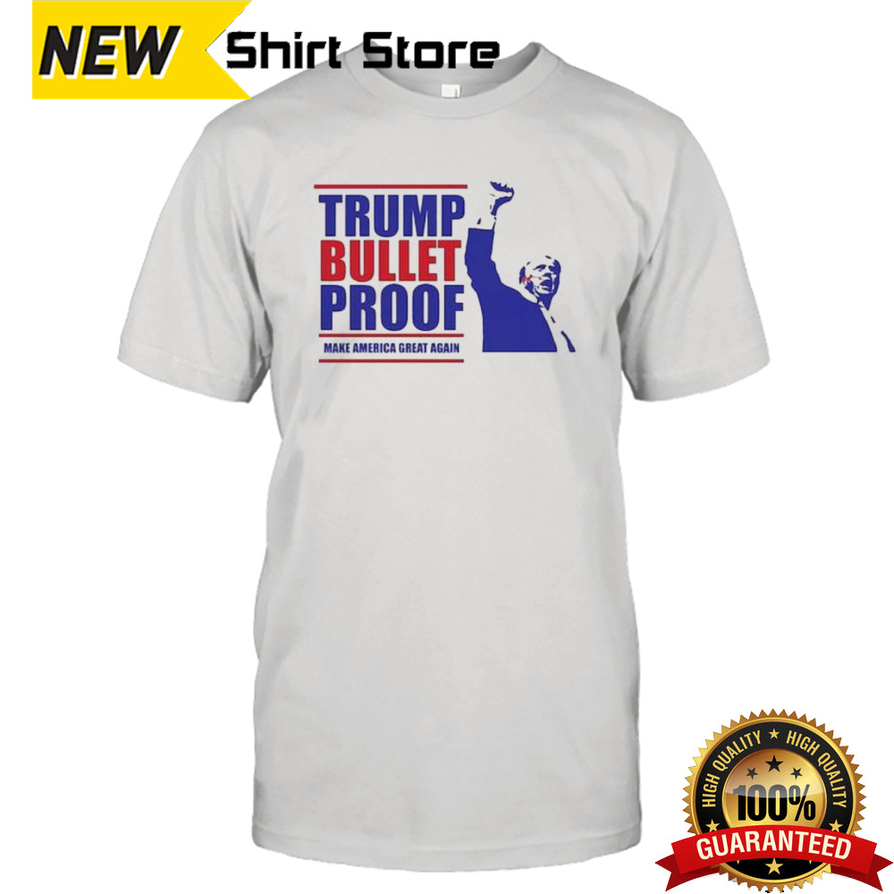 Trump Bullet Proof Make America Great Again Shirt