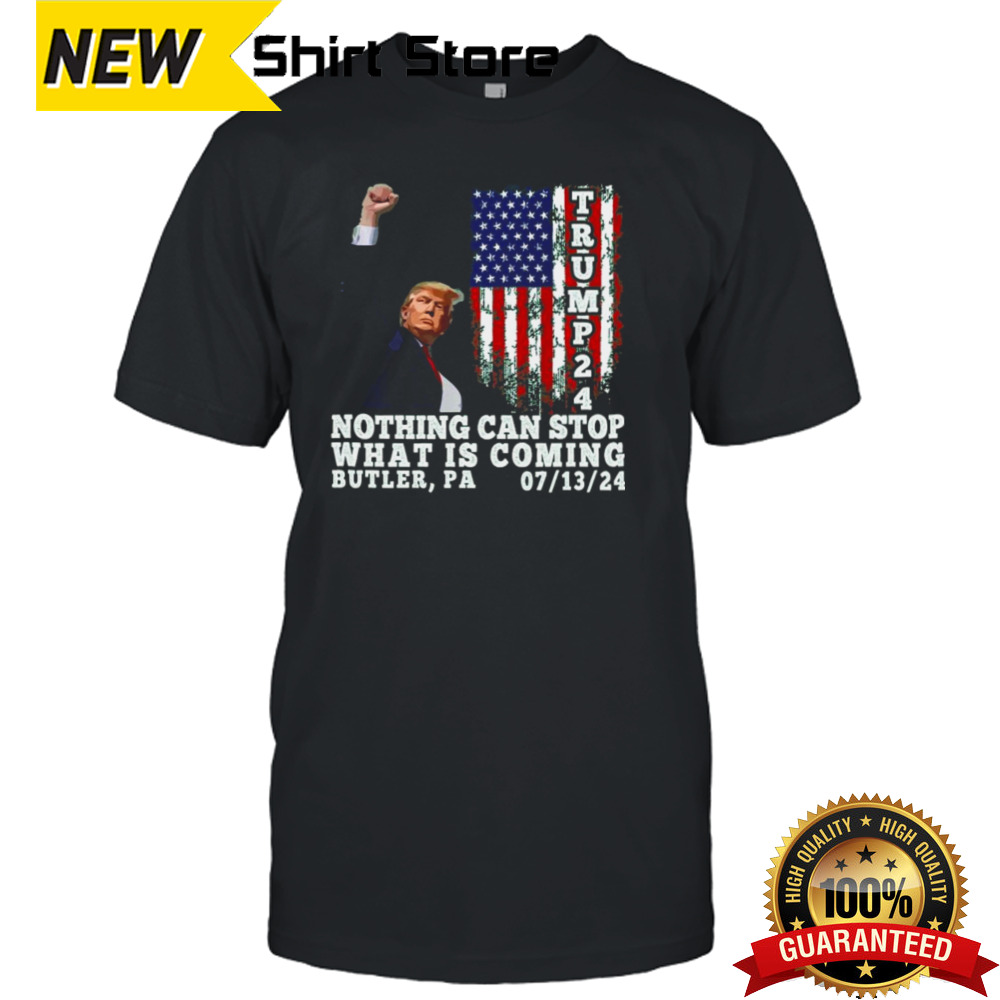 Trump Fight 2024 Butler Pennsylvania Assasination Attempt Nothing Can Stop What Is Coming T-shirt