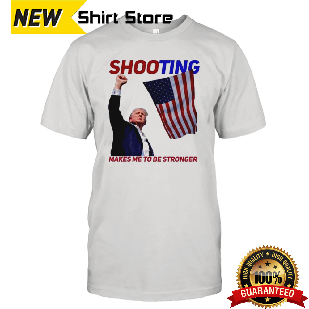 Trump Shooting Makes Me To Be Stronger Donald Trump Shot Shirt