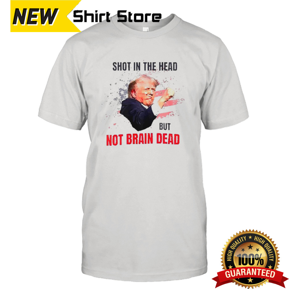 Trump Shot In The Head But Not Brain Dead Trump Attempt T-shirt