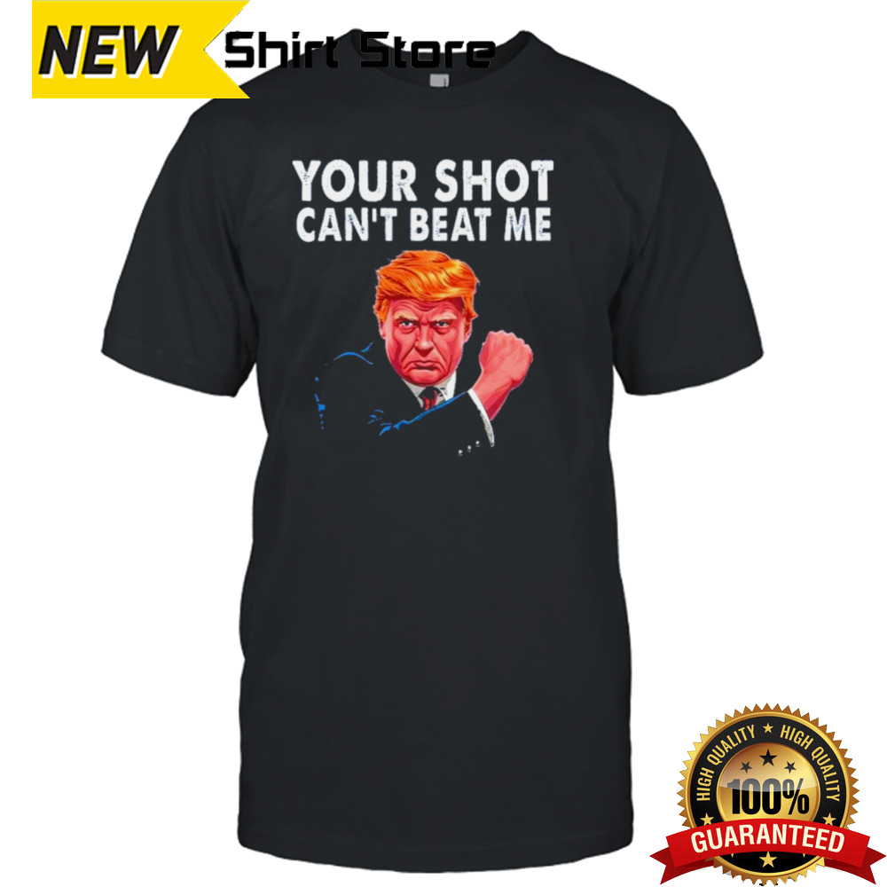 Your Shot CanT Beat Me Trump 2024 T-Shirt