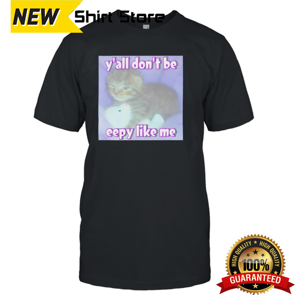 Cat Y’all Don’t Be Eepy Like Me Shirt