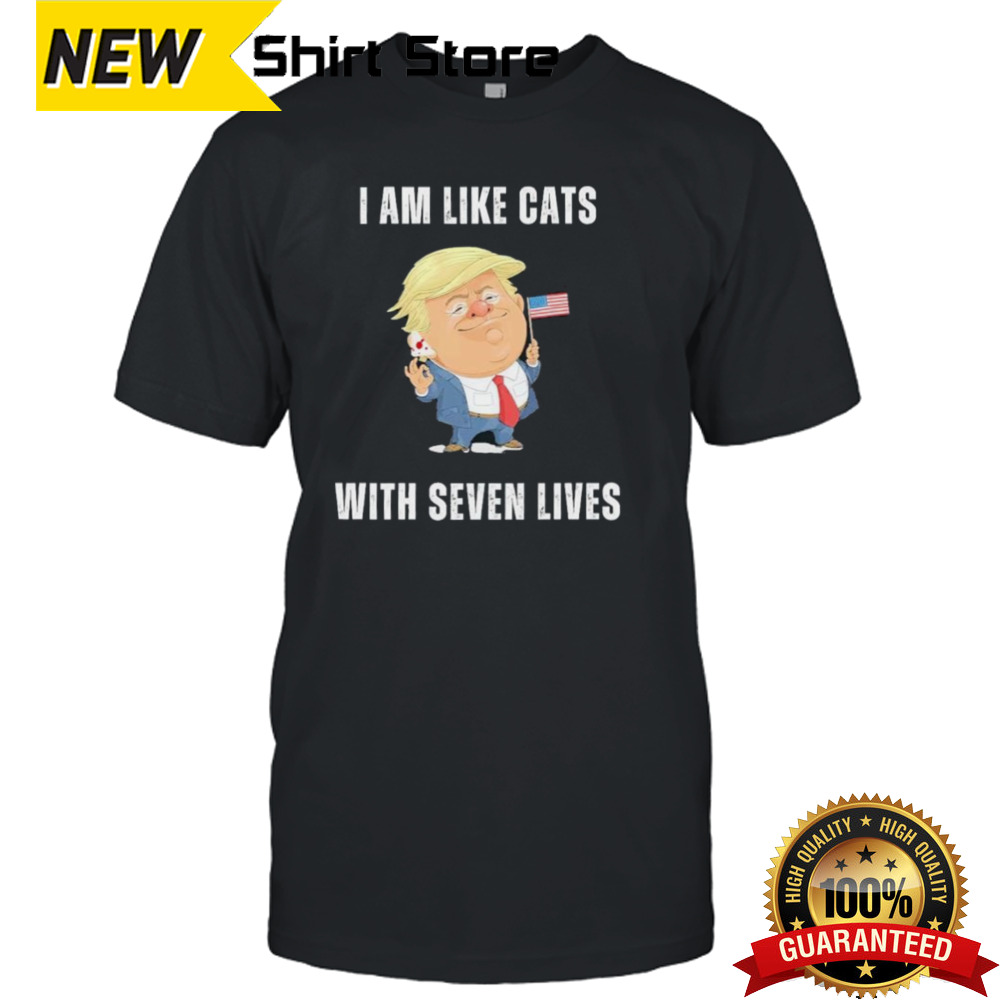 I Am Like Cats Has Seven Lives Donald Trump Shirt