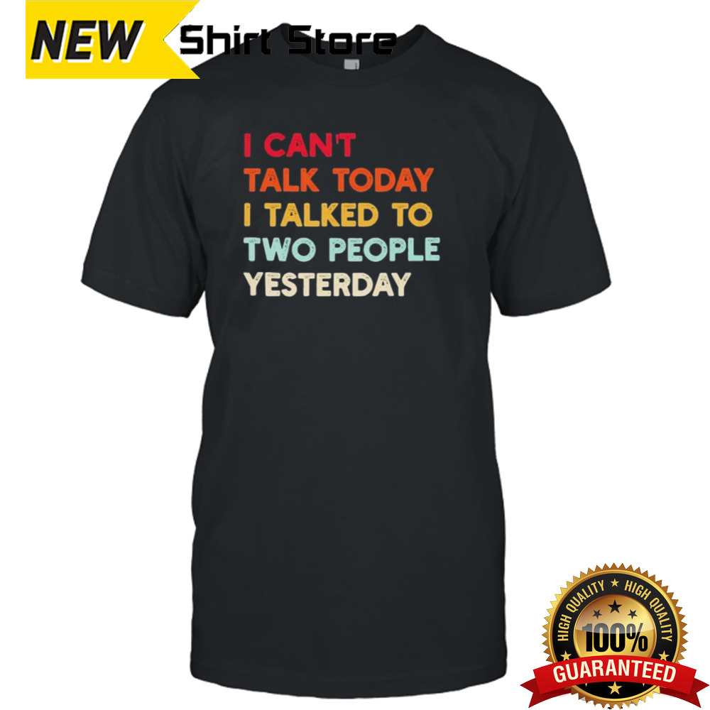 I Can’t Talk Today I Talked To Two People Yesterday Quote Shirt