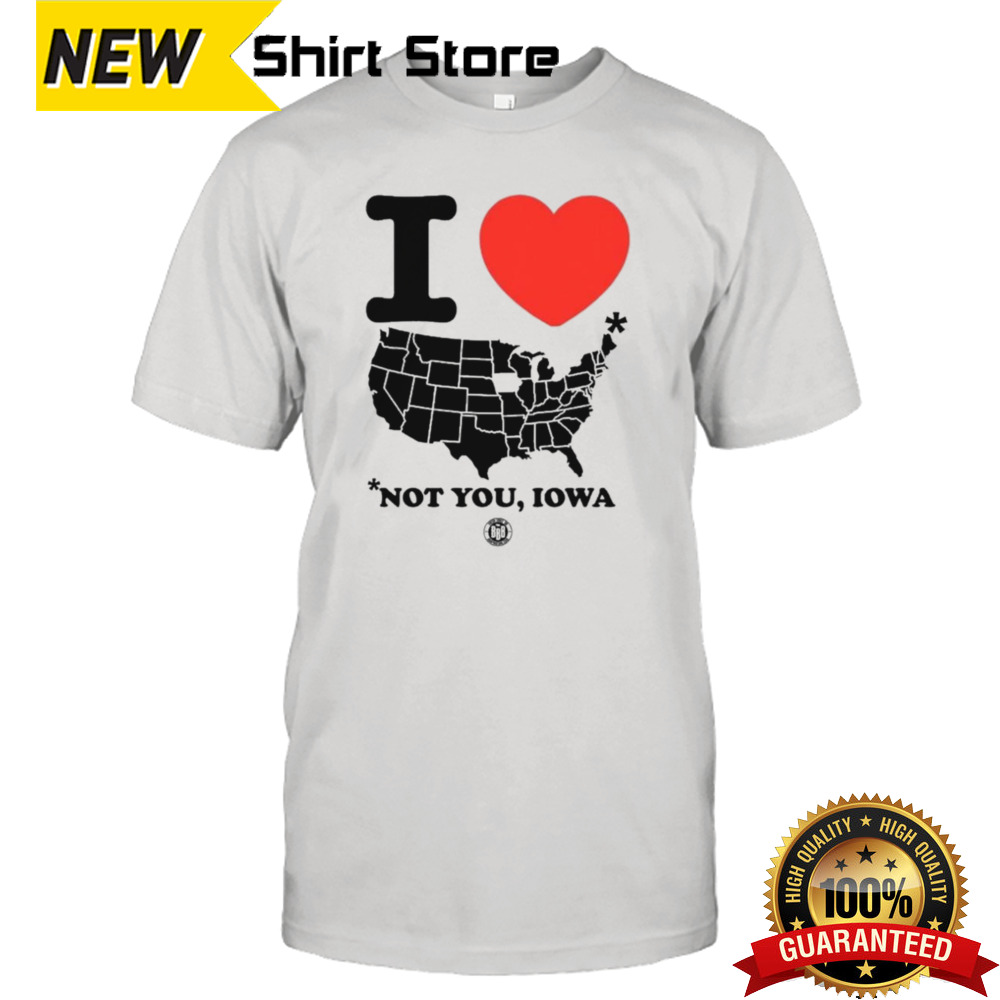 I Love America Not You Iowa T-shirt