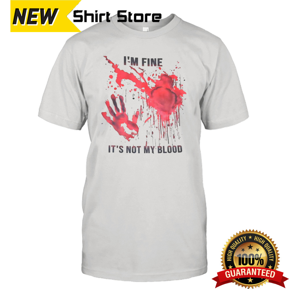 I’m Fine It’s Not My Blood Shirt