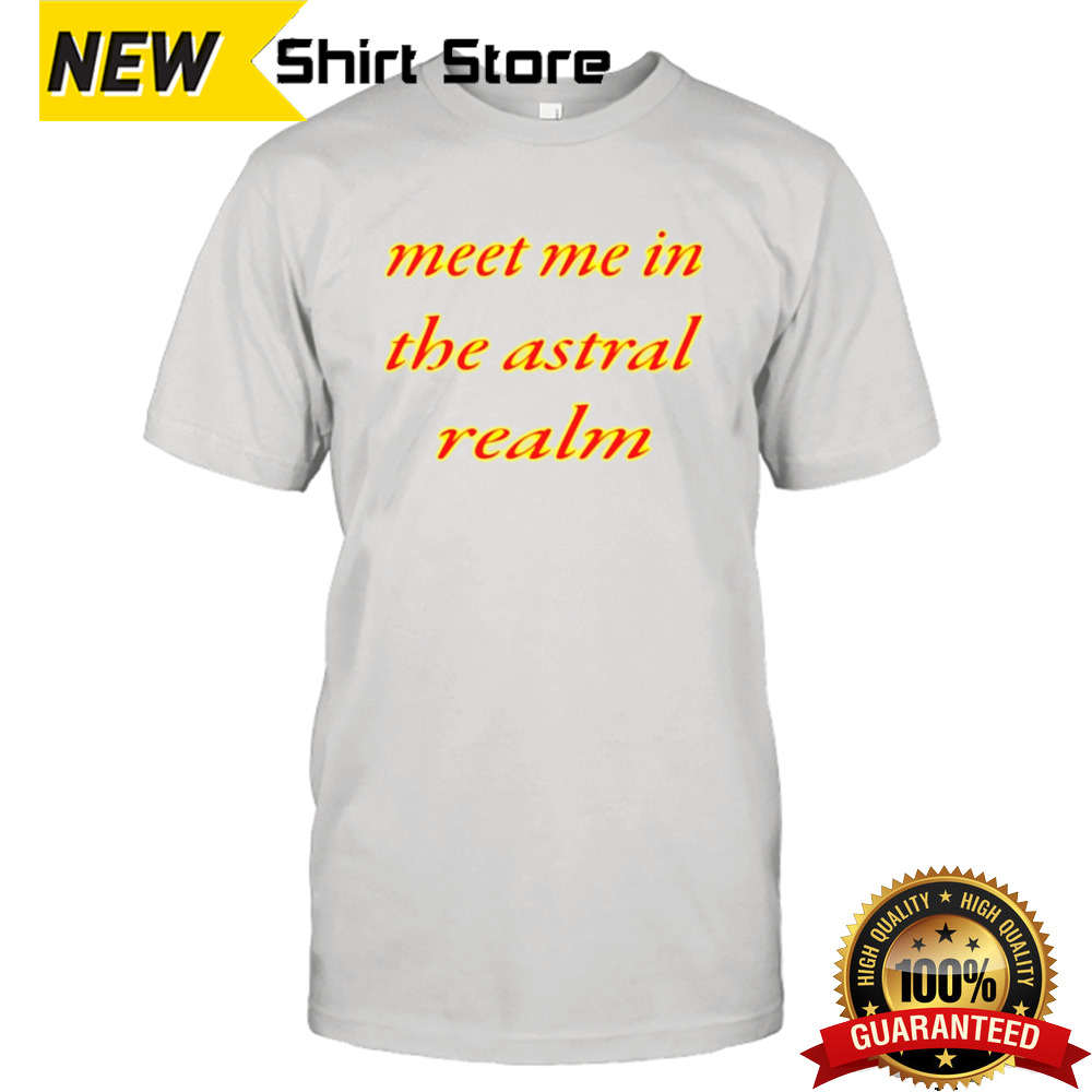 Meet Me In The Astral Realm Shirt