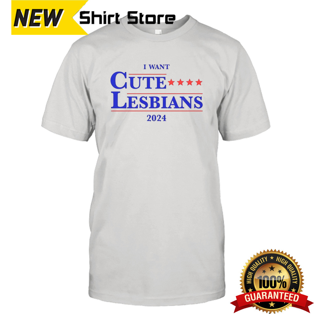 New I Want Cute Lesbians 2024 Shirt