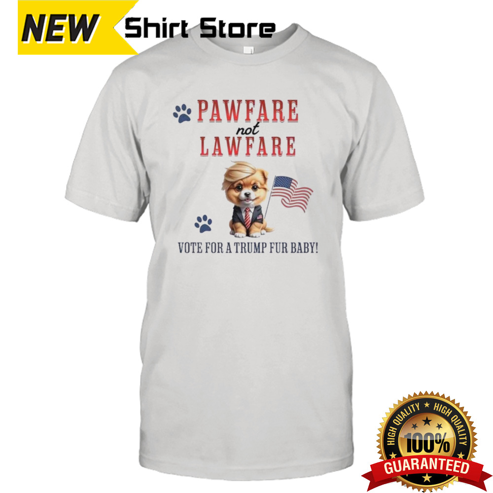 Pawfare Not Lawfare Vote For A Trump Fur Baby Shirt