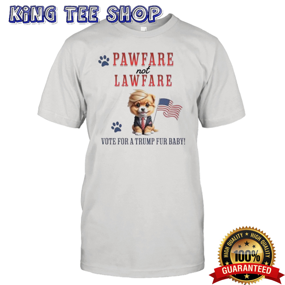 Pawfare Not Lawfare Vote For A Trump Fur Baby Shirt