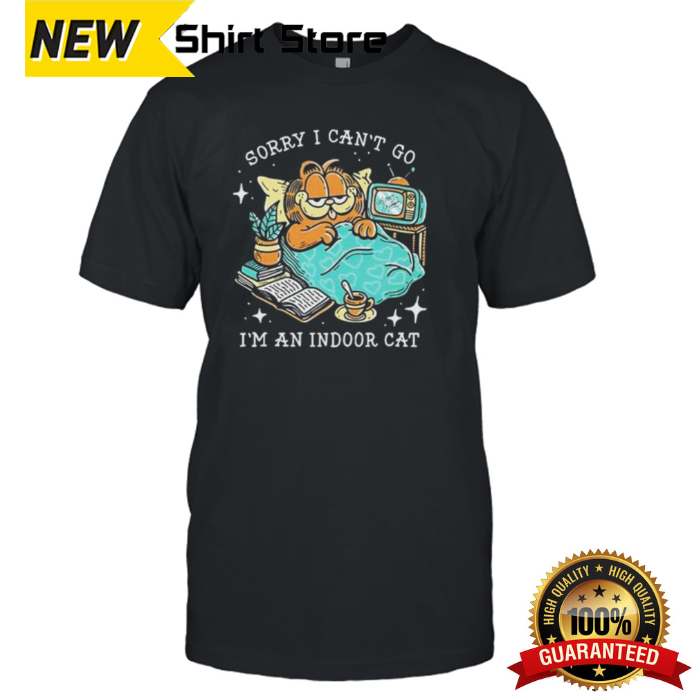 Sorry I can’t go I’m an indoor cat T shirt