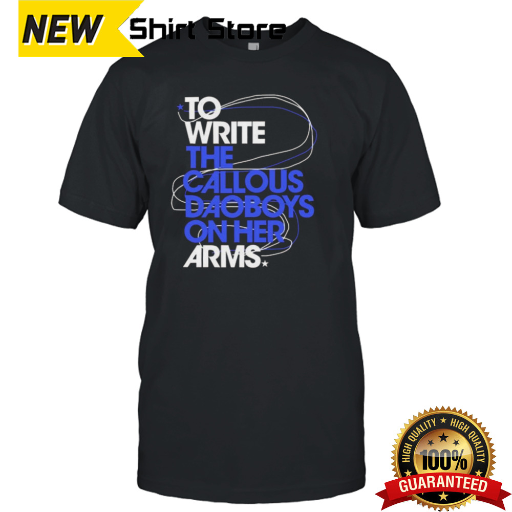 To Write The Callous Daoboys On Her Arms T-shirt