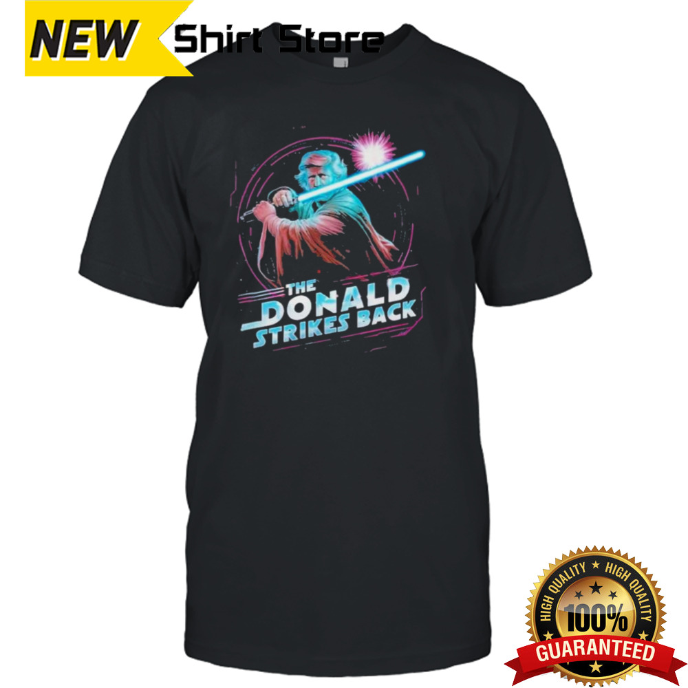 Trump Fight The Donald Strikes Back Star Wars Shirt