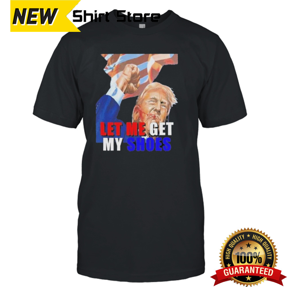 Trump Vance 2024 Fight Let Me Get My Shoes Shirt