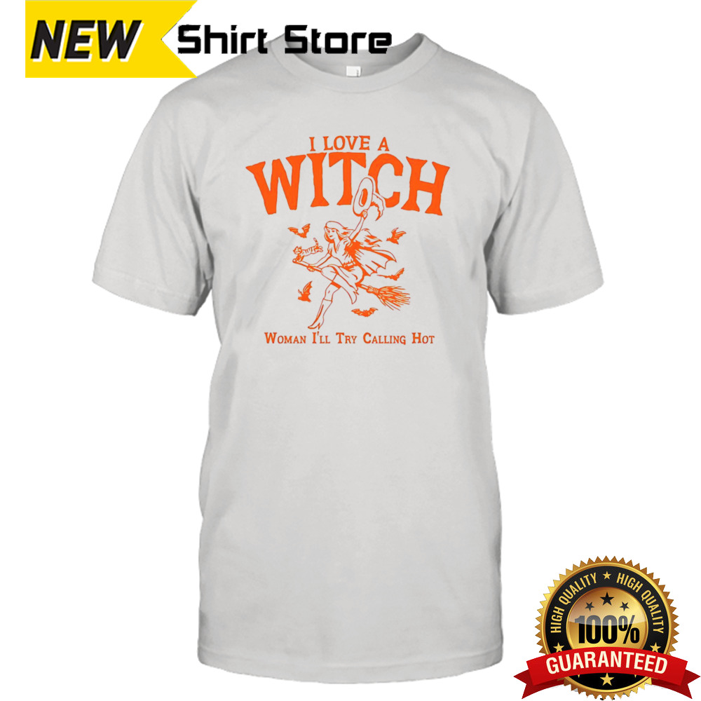 I Love A Witch Woman I’ll Try Calling Hot Shirt