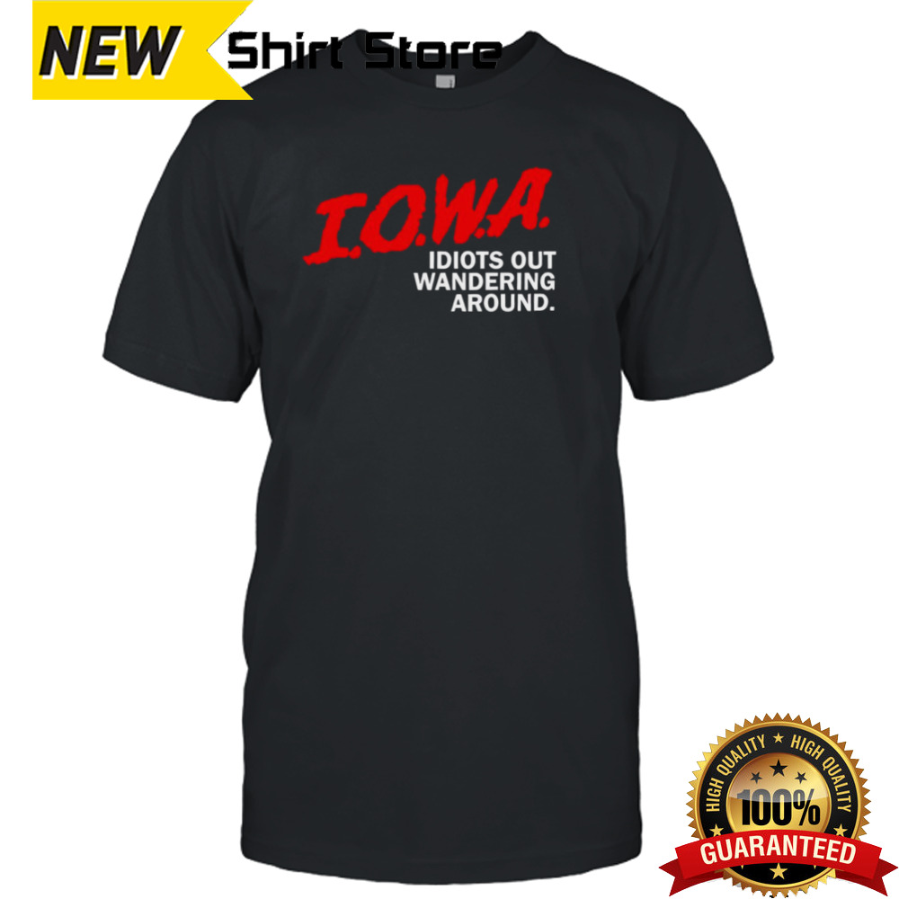 Iowa Idiots Out Wandering Around Shirt